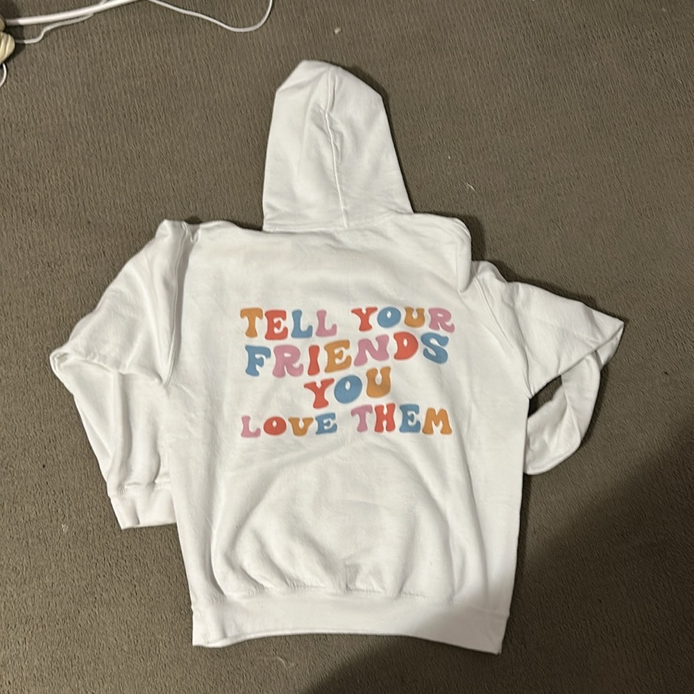 "Tell your friends you love them" sweatshirt.